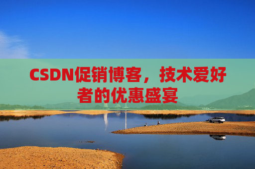 CSDN促销博客，技术爱好者的优惠盛宴